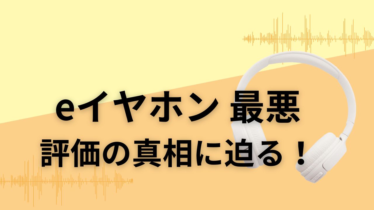 eイヤホン 最悪という評価の真相に迫る！