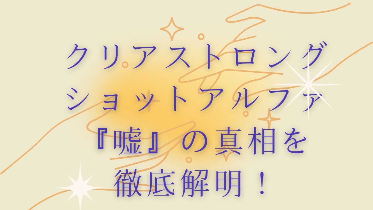 クリアストロングショットアルファの『嘘』？真相を徹底解明！